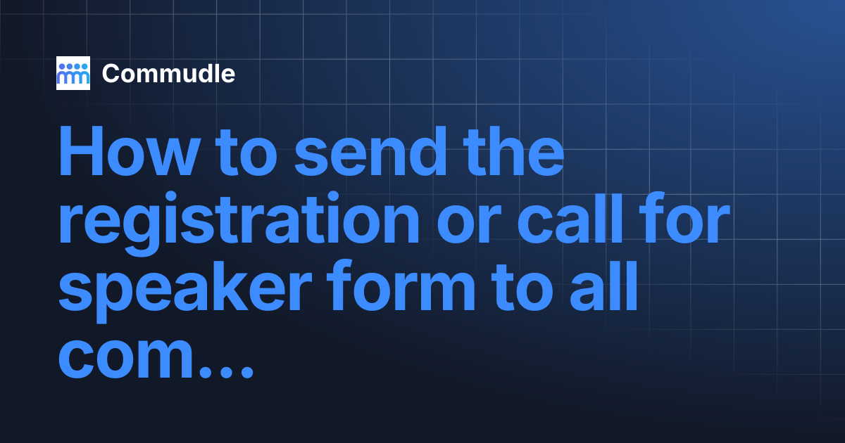 How to send the registration or call for speaker form to all community ...